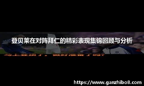 登贝莱在对阵拜仁的精彩表现集锦回顾与分析
