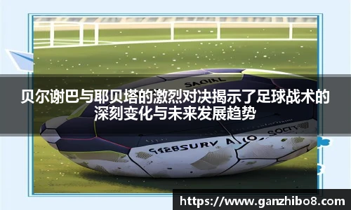 贝尔谢巴与耶贝塔的激烈对决揭示了足球战术的深刻变化与未来发展趋势